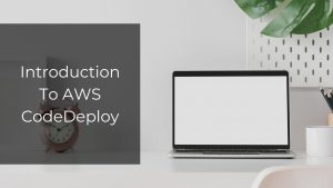 introduction to aws codedeploy | anirudhduggal.com