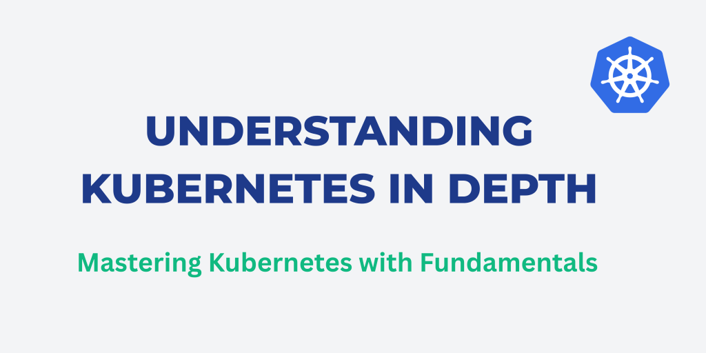 Understanding Kubernetes In-Depth